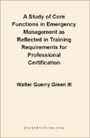 A Study of Core Functions in Emergency Management as Reflected in Training Requirements for Professional Certification 1581120877 Book Cover