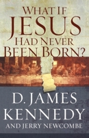 What If Jesus Had Never Been Born? The Positive Impact of Christianity in History 0785282610 Book Cover