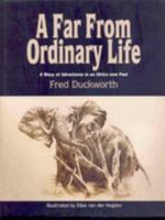 A Far from Ordinary Life: A Diary of Adventures in an Africa Now Past: Gr R 0958459037 Book Cover