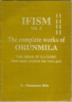 Ifism the Complete Works of Orunmila: How Man Created His Own God (Ifism, the Complete Works of Orunmila , Vol 2) 1890157058 Book Cover