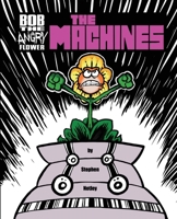 Bob the Angry Flower: The Machines B0F8JGTTXT Book Cover