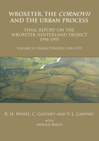 Wroxeter, the Cornovii and the Urban Process, Volume 2: Characterizing the City: Final Report of the Wroxeter Hinterland Project, 1994-1997 1905739613 Book Cover