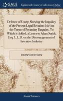 Defense of Usury: Shewing the Impolicy of the Present Legal Restraints On the Terms of Pecuniary Bargains; in Letters to a Friend. to Which Is Added, ... the Above Restraints to the Progress of Inve 1170981992 Book Cover