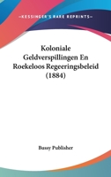 Koloniale Geldverspillingen En Roekeloos Regeeringsbeleid (1884) 1160127360 Book Cover
