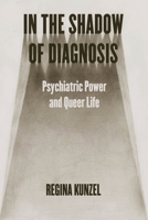 In the Shadow of Diagnosis: Psychiatric Power and Queer Life 022683185X Book Cover
