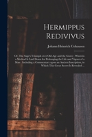 Hermippus Redivivus, or, The Sage's Triumph Over Old Age and the Grave: Wherein a Method is Laid Down for Prolonging the Life and Vigour of Man: Including a Commentary Upon an Antient Inscription, in  1014477328 Book Cover