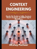 Context Engineering: Hands-On Guide to LLMs, Context-Aware Systems, and Multi-Agent Workflows B0FQJFGWJY Book Cover