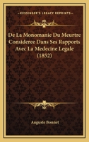 De La Monomanie Du Meurtre Consideree Dans Ses Rapports Avec La Medecine Legale (1852) 1120416272 Book Cover