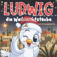 Ludwig, die Weihnachtstaube: Ein Friedensbote: Eine Weihnachtsgeschichte für Kinder (4-8 Jahre) und Ein Herzergreifendes Geschenk zu Weihnachten mit Magie, Frieden und Liebe (German Edition) B0CNM82JYD Book Cover