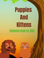 Puppies And Kittens A Coloring Book For Kid's Age 3-8: Children's activity Coloring Book For toddlers and kids age 3-8 for kindergarten and preschool B092PKQ9ZS Book Cover