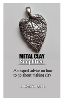 METAL CLAY SIMPLIFIED: An expert advice on how to go about making metal clay B0BBQB5VR3 Book Cover