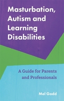 Masturbation, Autism and Learning Disabilities: A Guide for Parents and Professionals 1787755614 Book Cover