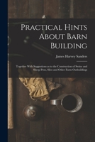 Practical Hints About Barn Building: Together With Suggestions as to the Construction of Swine and Sheep Pens, Silos and Other Farm Outbuildings 1017201161 Book Cover