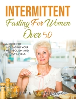 Intermittent Fasting for Women over 50: A Guide for Increasing Your Metabolism and Energy Levels 1794757074 Book Cover