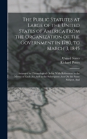 The Public Statutes at Large of the United States of America from the Organization of the Government in 1780, to March 3, 1845: Arranged in Chronologi 1016336128 Book Cover