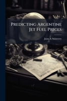 Predicting Argentine Jet Fuel Prices 1249838126 Book Cover