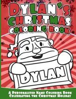 Dylan's Christmas Coloring Book: A Personalized Name Coloring Book Celebrating the Christmas Holiday 1540753581 Book Cover