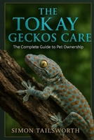 THE TOKAY GECKOS CARE: The complete guide to pet ownership B0FPCYV758 Book Cover