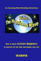 Ride The Happiness Wave: An Amazing Mind Bending Adventure 1977908594 Book Cover