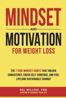 Mindset and Motivation for Weight Loss: The 7 Core Mindset Habits that Unlock Consistency, Crush Self-Sabotage, and Fuel Lifelong Sustainable Change B0GF1C47ZD Book Cover