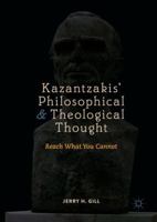 Kazantzakis’ Philosophical and Theological Thought: Reach What You Cannot 3030067270 Book Cover