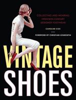 Vintage Shoes: Collecting and Wearing Twentieth-Century Designer Footwear 0062007378 Book Cover
