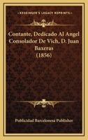 Contante, Dedicado Al Angel Consolador De Vich, D. Juan Baxeras (1856) 1160837651 Book Cover