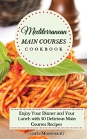 Mediterranean Main Courses Cookbook: Enjoy your Dinner and your Lunch with 50 Delicious Main Courses Recipes 1802773045 Book Cover