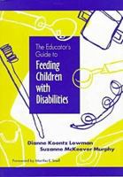 The Educator's Guide to Feeding Children With Disabilities 1557663750 Book Cover
