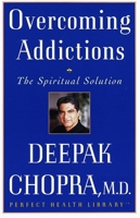 Overcoming Addictions: The Spiritual Solution (Chopra, Deepak. Perfect Health Library.) 0609801953 Book Cover