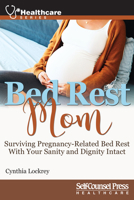 Bed Rest Mom: Surviving Preganancy-Related Bed Rest With Your Sanity and Dignity Intact 1770403019 Book Cover