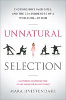 Unnatural Selection: Choosing Boys Over Girls, and the Consequences of a World Full of Men 1610391519 Book Cover