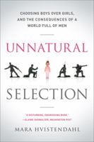 Unnatural Selection: Choosing Boys Over Girls, and the Consequences of a World Full of Men 1586488503 Book Cover