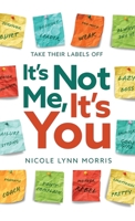 It's Not Me, It's You: Take Their Labels Off B0GSXPQ2Z5 Book Cover