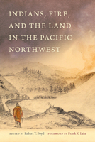 Indians, Fire, and the Land in the Pacific Northwest 0870711482 Book Cover