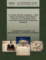 H. Gordon Howard, Appellant, v. Real Estate Commission of the State of Colorado. U.S. Supreme Court Transcript of Record with Supporting Pleadings 1270669370 Book Cover