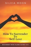 How To Surrender To Self-Love: Beginner Twin Flame Guide 11:11 1096276933 Book Cover