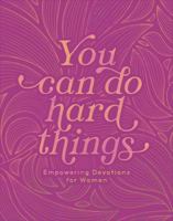 You Can Do Hard Things: Empowering Devotions for Women 1636099564 Book Cover