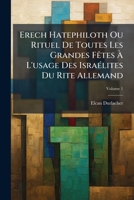 Erech Hatephiloth Ou Rituel De Toutes Les Grandes Fêtes À L'usage Des Israélites Du Rite Allemand, Volume 1 1246608634 Book Cover