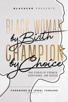 Black Woman By Birth, Champion By Choice: True Stories of Strength, Significance, and Success 1981072497 Book Cover