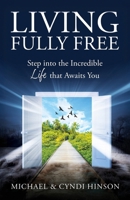 Living Fully Free: Step into the Incredible Life that Awaits You 1961093332 Book Cover