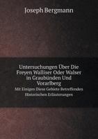 Untersuchungen über die freyen Walliser oder Walser in Graubünden und Vorarlberg, mit einigen diese Gebiete betreffenden historischen Erläuterungen 1016272154 Book Cover