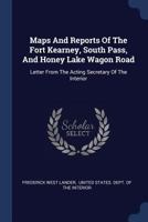 Maps And Reports Of The Fort Kearney, South Pass, And Honey Lake Wagon Road: Letter From The Acting Secretary Of The Interior 1016877196 Book Cover