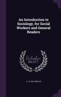 An Introduction to Sociology, for Social Workers and General Readers 1341345483 Book Cover