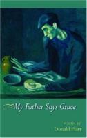 My Father Says Grace: Poems 1557288372 Book Cover