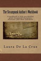 The Steampunk Author's Workbook : A Workbook to Help You Develop Great Steampunk Characters, Locations, Plot Ideas and More! 1979348642 Book Cover
