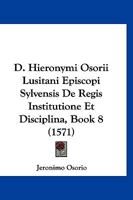 D. Hieronymi Osorii Lusitani Episcopi Sylvensis De Regis Institutione Et Disciplina, Book 8 (1571) 1166626148 Book Cover