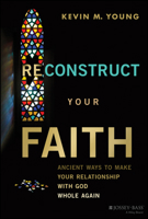 Reconstruct Your Faith: Ancient Ways to Make Your Relationship with God Whole Again 1394219490 Book Cover