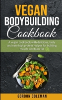 Vegan Bodybuilding Cookbook: A Vegan Cookbook With Delicious, Tasty and Easy High Protein Recipes for Building Muscle and Burn Fat B085RQN5YC Book Cover