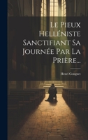 Le Pieux Hell�niste Sanctifiant Sa Journ�e Par La Pri�re... 1021427136 Book Cover